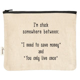 Im Stuck somewhere between: I need to save money and You only Live Once Zipper Pouch