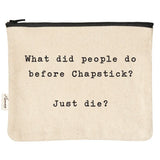 What did People do  Before Chapstick? Just Die? Zipper Pouch