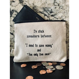 Im Stuck somewhere between: I need to save money and You only Live Once Zipper Pouch