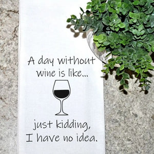 A Day Without Wine... Just Kidding, Wine Lover's Tea Towel
