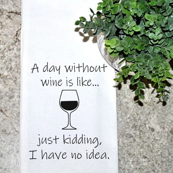 A Day Without Wine... Just Kidding, Wine Lover's Tea Towel